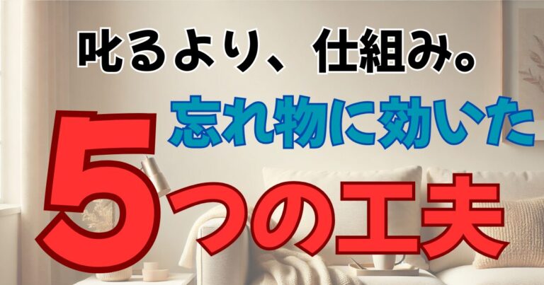 叱るより、仕組み。忘れ物に効いた５つの工夫