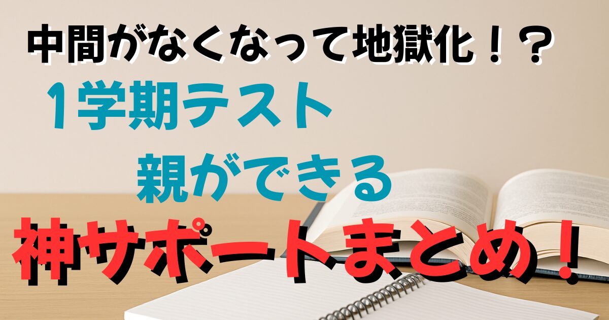 中間テストがなくなって地獄化？！1学期テスト、親ができる神サポートまとめ！