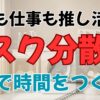 家事も仕事も推し活も！ 　タスク分散術で時間をつくる！